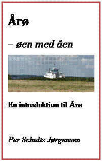 Text Box: Årø
– øen med åen
 
En introduktion til Årø

Per Schultz Jørgensen


